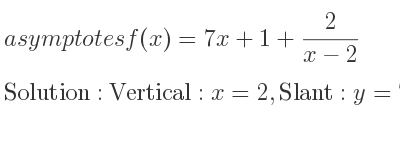 The asymptotes of f(x)=7x+1+2/(x-2) is Vertical: x=2,Slant: y=7x+1